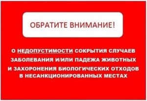 Информируем о недопустимости сокрытия случаев заболевания и (или) падежа животных, а также недопустимости несанкционированного перемещения животных